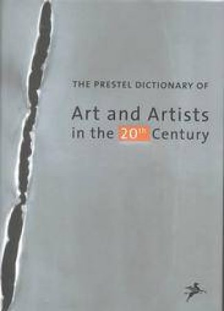 Prestel Dictionary of Art and Artists in the 20th Century by UNKNOWN