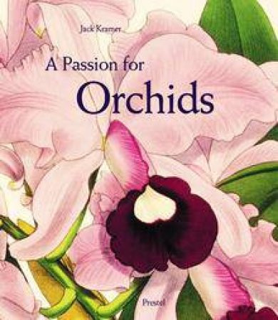 Passion for Orchids: the Most Beautiful Orchid Portraits and Their Artists by KRAMER JACK