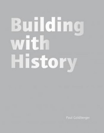 Building with History by GOLDBERGER PAUL