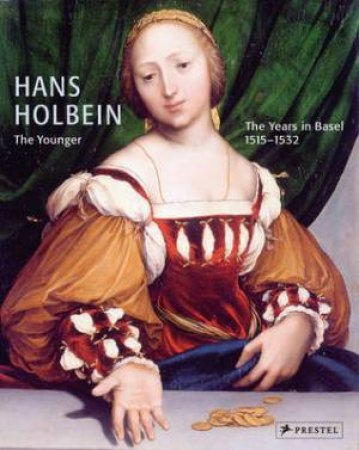 Hans Holbein the Younger: the Years in Basel, 1515-1532 by MULLER CHRISTIAN