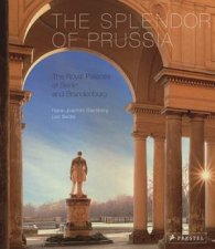 Splendor of Prussia The the Royal Palaces of Berlin and Brandenburg