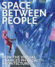 Space Between People How the Virtual Changes Physical Architecture