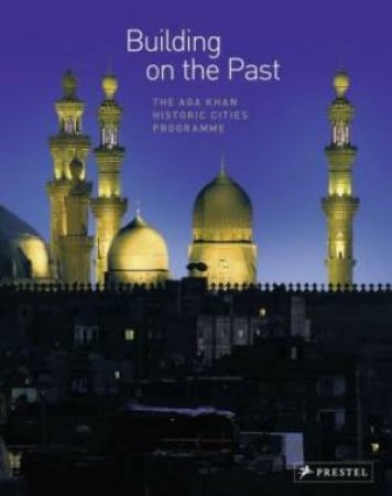 Aga Khan: Historic Cities Programme by JODIDIO PHILIP
