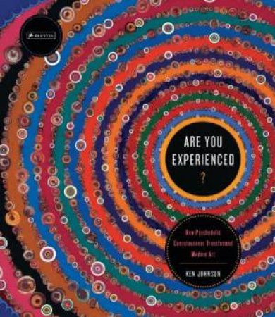 Are You Experienced? How Psychedelic Consciousness Transformed Modern Art by JOHNSON KEN