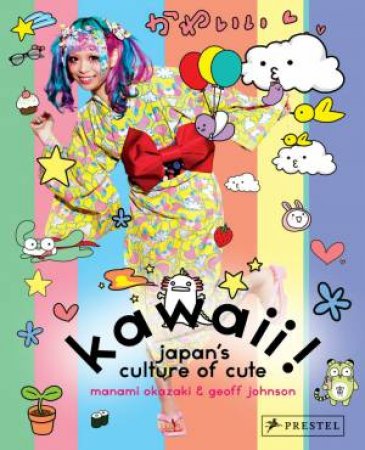Kawaii! Japan's Culture of Cute by OKAZAKI MANAMI & JOHNSON GEOFF
