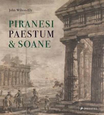 Piranesi, Paestum and Soane by WILTON-ELY JOHN
