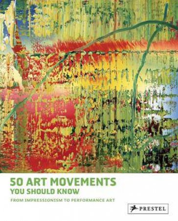 50 Art Movements You Should Know: From Impressionism to Performance Art by ORMISTON ROSALIND