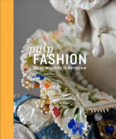 Pulp Fashion: The Art of Isabelle de Borchgrave by D'ALESSANDRO JILL