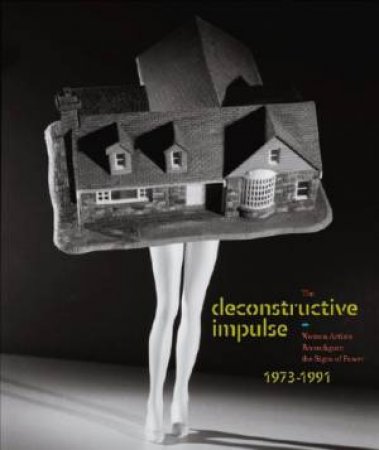 Deconstructive Impulse: Women Artists Reconfigure the Signs of Power, 1973?1991 by MCDONOUGH, POLLOCK, POSNER & STILES PRINCENTHAL