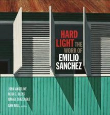 Hard Light the Work of Emilio Sanchez
