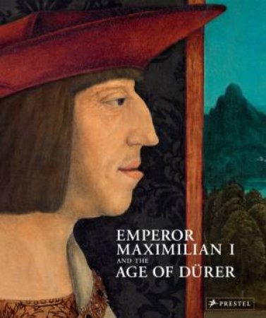 Emperor Maximilian I and the Age of Durer by SCHRODER KLAUS ALBRECHT