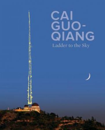 Cai Guo-Qiang: Ladder to the Sky by DEITCH JEFFREY & MORSE REBECCA ED.