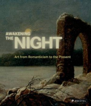 Awakening the Night: Art from Romanticism to the Present by A & BORCHHARDT-BIRBAUMER, B & KREJC HUSSLEIN-ARCO