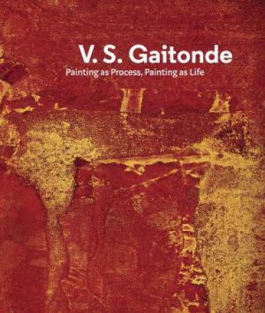 V.S. Gaitonde: Paintings as Process, Paintings as Life by PODDAR SANDHINI