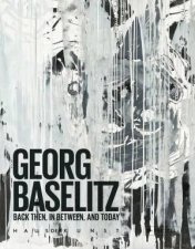 Georg Baselitz Back Then In Between and Today