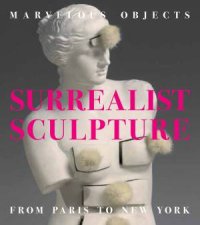 Marvellous Objects Surrealist Sculpture from Paris to New York