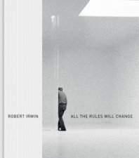 Robert Irwin All the Rules Will Change