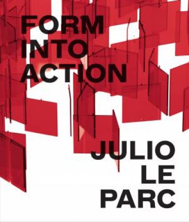Julio Le Parc: Form into Action by ESTRELLITA BRODSKY