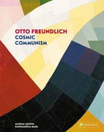 Otto Freundlich: Cosmic Communism by Julia Friedrich
