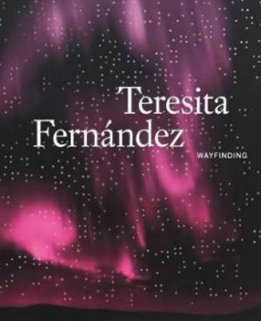 Teresita Fernandez: Wayfinding by Elizabeth King