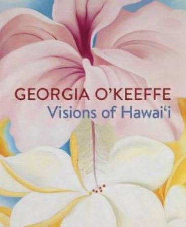 Georgia O'Keefe: Visions Of Hawai'i