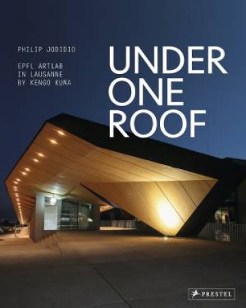 Under One Roof: EPFL ArtLab In Lausanne By Kengo Kuma by Philip Jodidio