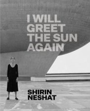 Shirin Neshat I Will Greet The Sun Again