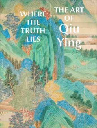 Where The Truth Lies: The Art Of Qiu Ying by Stephen Little