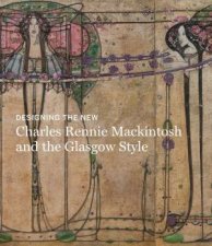 Designing The New Charles Rennie Mackintosh And The Glasgow Style
