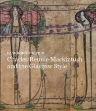 Designing The New Charles Rennie Mackintosh And The Glasgow Style