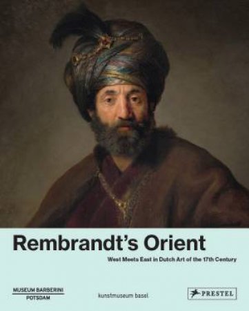 Rembrandt's Orient: West Meets East In Dutch Art Of The 17th Century by Various