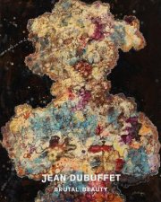 Jean Dubuffet Brutal Beauty