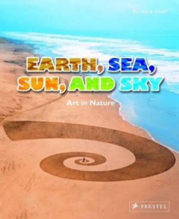 Earth, Sea, Sun, and Sky: Art in Nature by STIEFF BARBARA