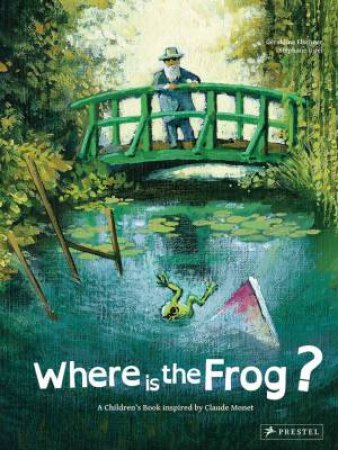 Where is the Frog? A Children's Book Inspired by Claude Monet by ELSCHNER GERALDINE
