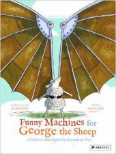 Funny Machines for George the Sheep A Childrens Book Inspired by Leonardo Da Vinci