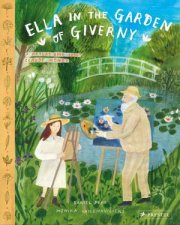 Ella In The Garden of Giverny A Picture Book About Claude Monet