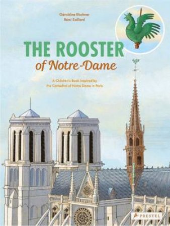 Rooster Of Notre Dame: A Children's Book Inspired By The Cathedral Of Notre Dame In Paris by Geraldine Elschner