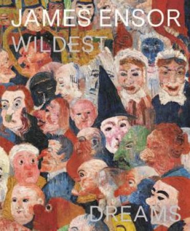 James Ensor: Wildest Dreams, Beyond Impressionism by HERWIG TODTS