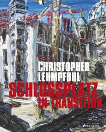 Christopher Lehmpfuhl: Schlossplatz In Transition by Christopher Lehmpfuhl