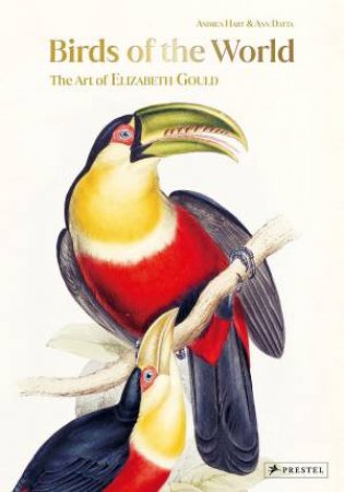 Birds of the World: The Art of Elizabeth Gould by ANDREA & DATTA, ANNA HART