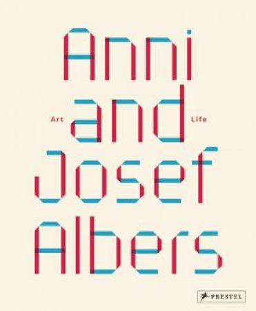 Anni and Josef Albers: Art and Life by JULIA GARIMORTH
