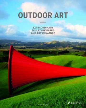 Outdoor Art: Extraordinary Sculpture Parks and Art in Nature