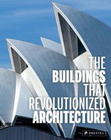 Buildings that Revolutionized Architecture by HEINE FLORIAN AND KUHL ISABEL