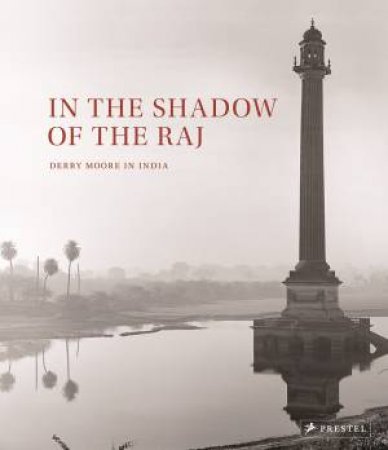 In The Shadow Of The Raj: Derry Moore In India by Derry Moore