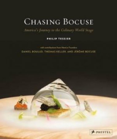 Chasing Bocuse: America's Journey To The Culinary World Stage by Philip Tessier