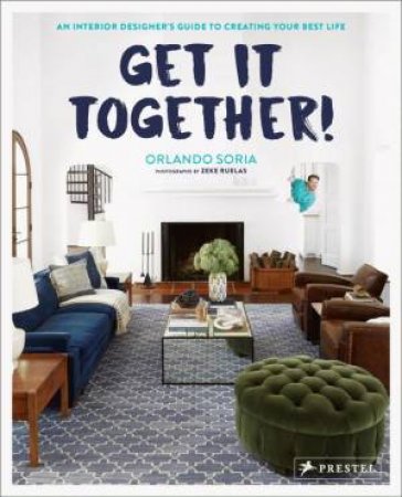 Get It Together: An Interior Designer's Guide To Creating Your Best Life
