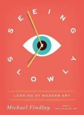 Seeing Slowly Looking At Modern Art