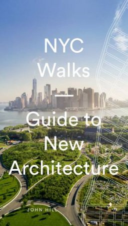 NYC Walks: Guide To New Architecture by John Hill