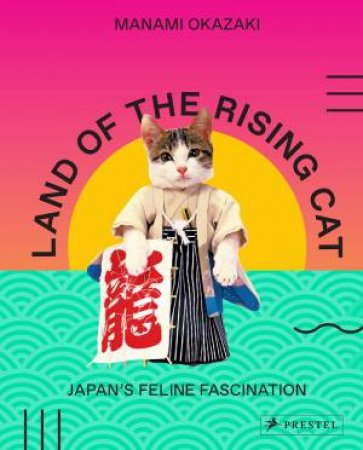 Land Of The Rising Cat: Japan's Feline Fascination by Manami Okazaki