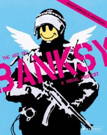 Visual Protest: The Art Of Banksy by Gianni Mercurio
